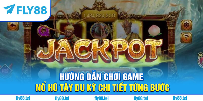 Hướng dẫn chơi game nổ hũ Tây Du Ký chi tiết từng bước