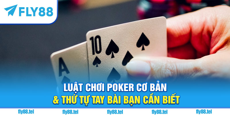 Luật chơi poker cơ bản & thứ tự tay bài bạn cần biết