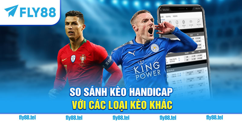 So sánh kèo handicap với các loại kèo khác
