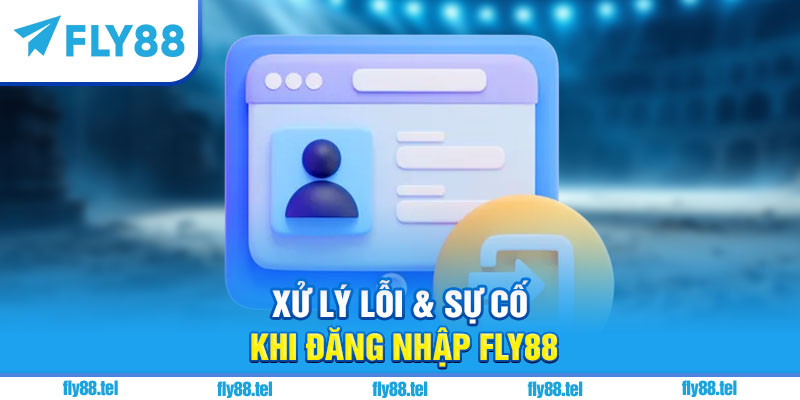 Xử lý lỗi & sự cố khi đăng nhập Fly88