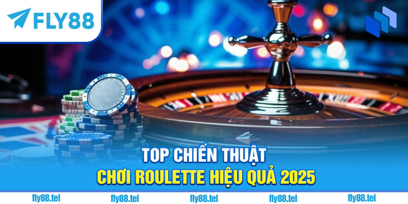 Top chiến thuật chơi roulette hiệu quả 2025